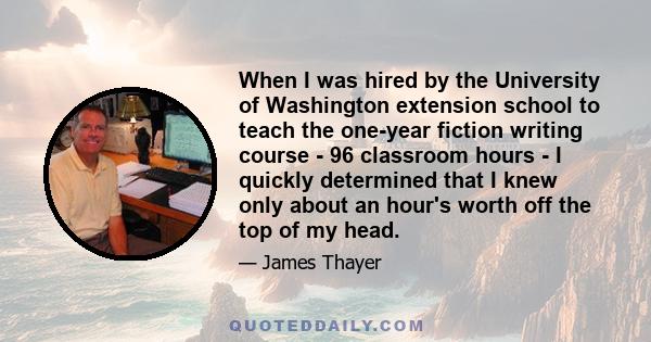 When I was hired by the University of Washington extension school to teach the one-year fiction writing course - 96 classroom hours - I quickly determined that I knew only about an hour's worth off the top of my head.