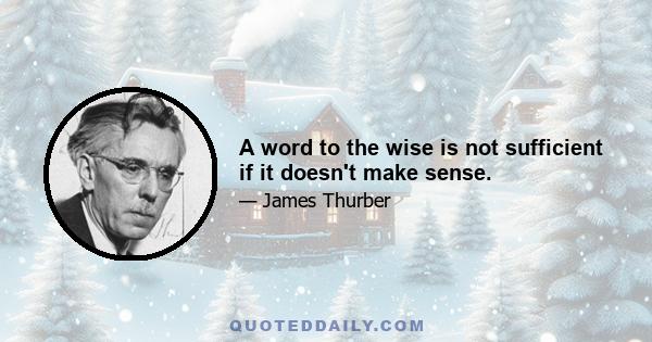 A word to the wise is not sufficient if it doesn't make sense.