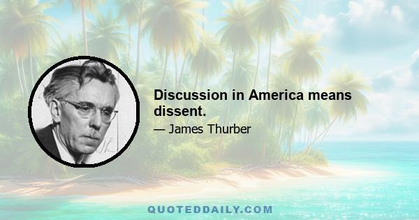 Discussion in America means dissent.