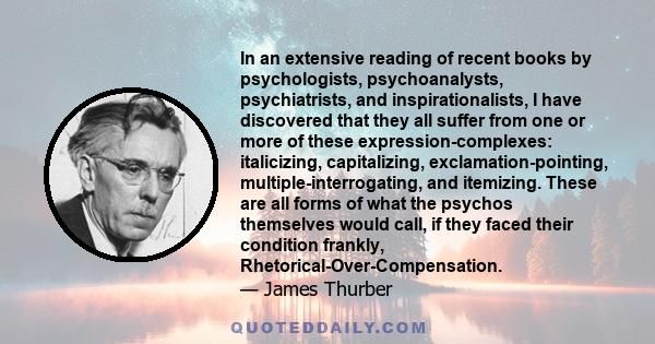 In an extensive reading of recent books by psychologists, psychoanalysts, psychiatrists, and inspirationalists, I have discovered that they all suffer from one or more of these expression-complexes: italicizing,