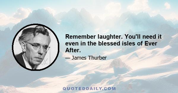 Remember laughter. You'll need it even in the blessed isles of Ever After.