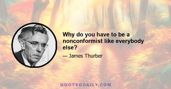 Why do you have to be a nonconformist like everybody else?