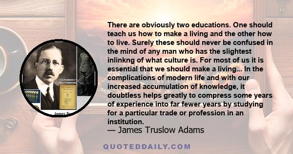 There are obviously two educations. One should teach us how to make a living and the other how to live.