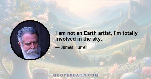 I am not an Earth artist, I'm totally involved in the sky.