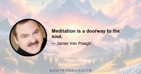 Meditation is a doorway to the soul.