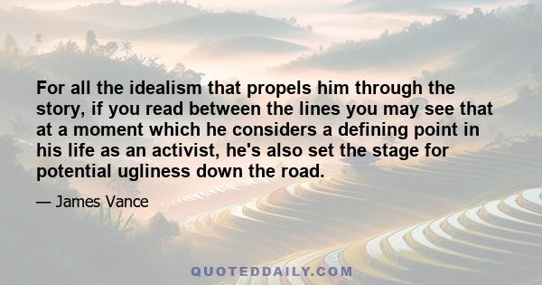 For all the idealism that propels him through the story, if you read between the lines you may see that at a moment which he considers a defining point in his life as an activist, he's also set the stage for potential