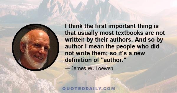 I think the first important thing is that usually most textbooks are not written by their authors. And so by author I mean the people who did not write them; so it's a new definition of author.