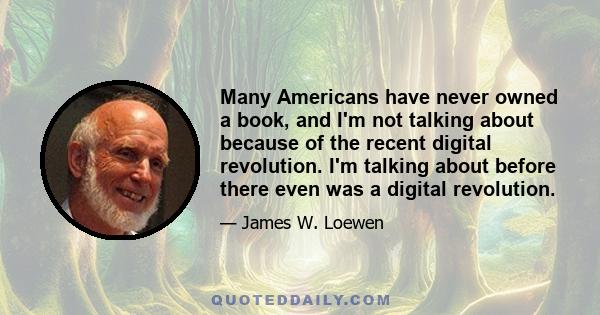 Many Americans have never owned a book, and I'm not talking about because of the recent digital revolution. I'm talking about before there even was a digital revolution.