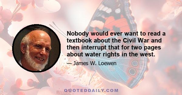 Nobody would ever want to read a textbook about the Civil War and then interrupt that for two pages about water rights in the west.