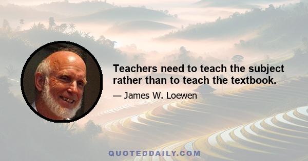 Teachers need to teach the subject rather than to teach the textbook.