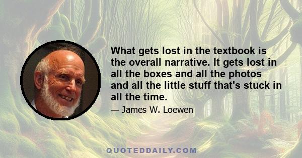 What gets lost in the textbook is the overall narrative. It gets lost in all the boxes and all the photos and all the little stuff that's stuck in all the time.