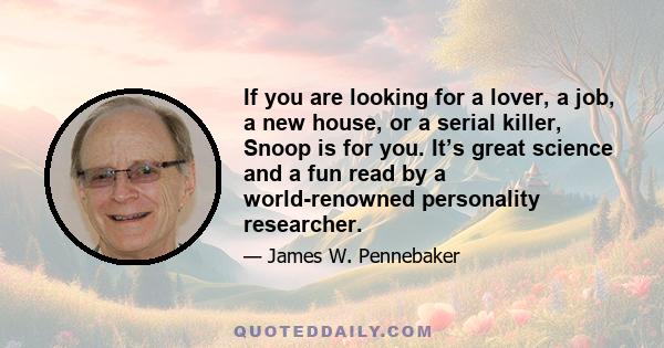 If you are looking for a lover, a job, a new house, or a serial killer, Snoop is for you. It’s great science and a fun read by a world-renowned personality researcher.