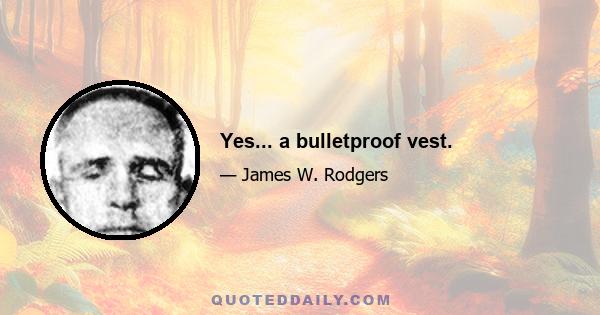 Yes... a bulletproof vest.