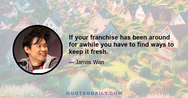 If your franchise has been around for awhile you have to find ways to keep it fresh.