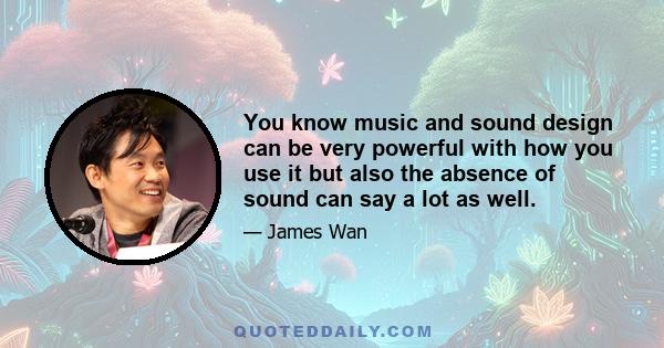 You know music and sound design can be very powerful with how you use it but also the absence of sound can say a lot as well.