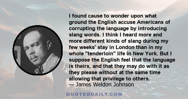 I found cause to wonder upon what ground the English accuse Americans of corrupting the language by introducing slang words. I think I heard more and more different kinds of slang during my few weeks' stay in London