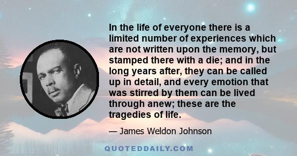 In the life of everyone there is a limited number of experiences which are not written upon the memory, but stamped there with a die; and in the long years after, they can be called up in detail, and every emotion that