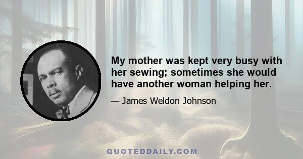 My mother was kept very busy with her sewing; sometimes she would have another woman helping her.