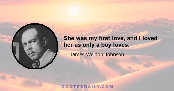 She was my first love, and I loved her as only a boy loves.