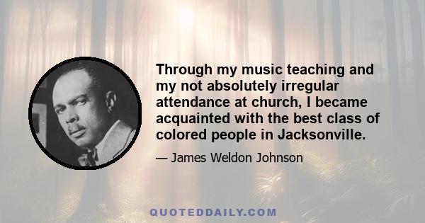 Through my music teaching and my not absolutely irregular attendance at church, I became acquainted with the best class of colored people in Jacksonville.