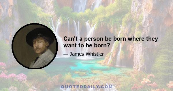 Can't a person be born where they want to be born?