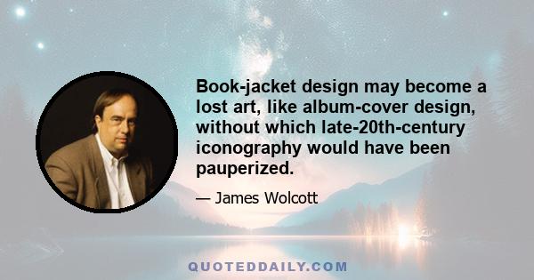 Book-jacket design may become a lost art, like album-cover design, without which late-20th-century iconography would have been pauperized.