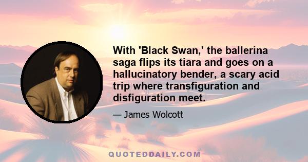 With 'Black Swan,' the ballerina saga flips its tiara and goes on a hallucinatory bender, a scary acid trip where transfiguration and disfiguration meet.