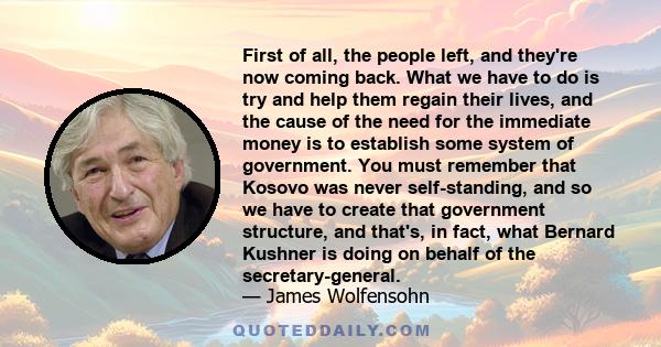 First of all, the people left, and they're now coming back. What we have to do is try and help them regain their lives, and the cause of the need for the immediate money is to establish some system of government. You