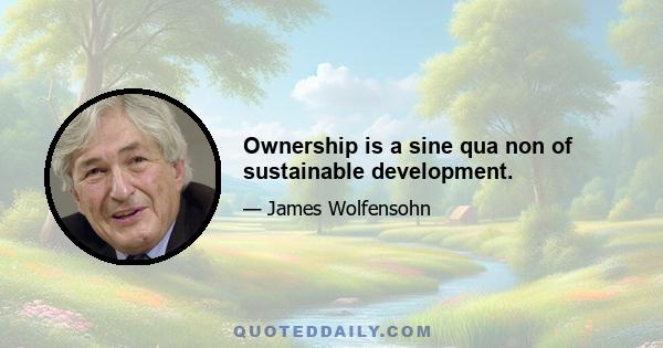 Ownership is a sine qua non of sustainable development.