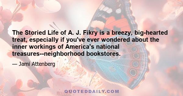 The Storied Life of A. J. Fikry is a breezy, big-hearted treat, especially if you've ever wondered about the inner workings of America's national treasures--neighborhood bookstores.