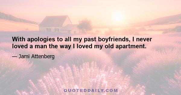 With apologies to all my past boyfriends, I never loved a man the way I loved my old apartment.