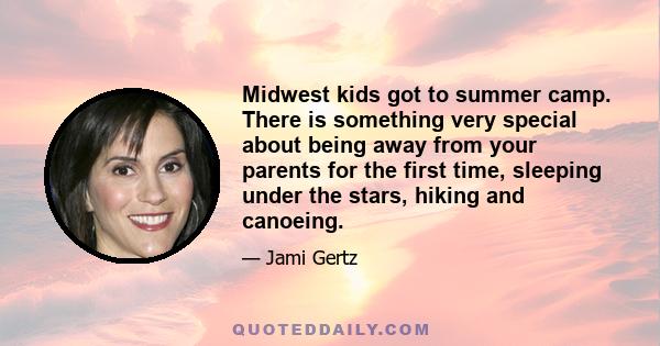 Midwest kids got to summer camp. There is something very special about being away from your parents for the first time, sleeping under the stars, hiking and canoeing.