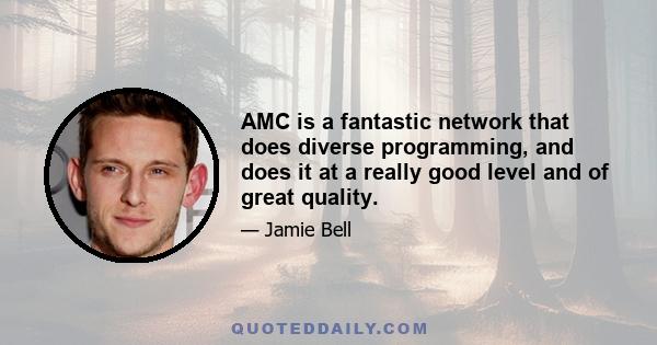 AMC is a fantastic network that does diverse programming, and does it at a really good level and of great quality.