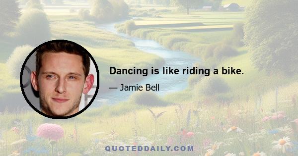 Dancing is like riding a bike.