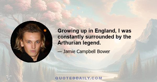 Growing up in England, I was constantly surrounded by the Arthurian legend.