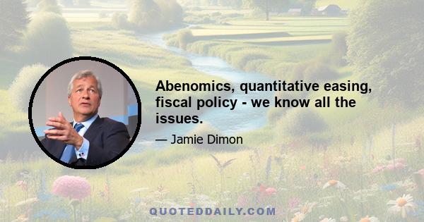 Abenomics, quantitative easing, fiscal policy - we know all the issues.