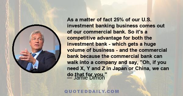 As a matter of fact 25% of our U.S. investment banking business comes out of our commercial bank. So it's a competitive advantage for both the investment bank - which gets a huge volume of business - and the commercial