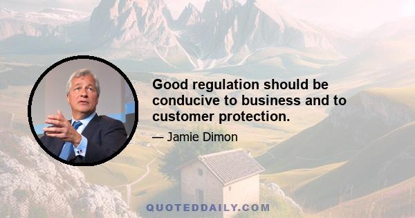 Good regulation should be conducive to business and to customer protection.