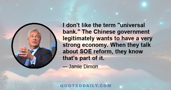 I don't like the term universal bank. The Chinese government legitimately wants to have a very strong economy. When they talk about SOE reform, they know that's part of it.