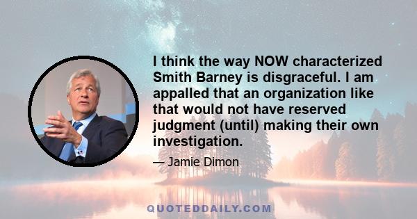 I think the way NOW characterized Smith Barney is disgraceful. I am appalled that an organization like that would not have reserved judgment (until) making their own investigation.