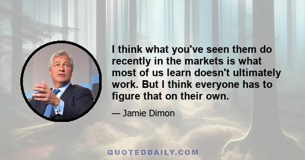 I think what you've seen them do recently in the markets is what most of us learn doesn't ultimately work. But I think everyone has to figure that on their own.