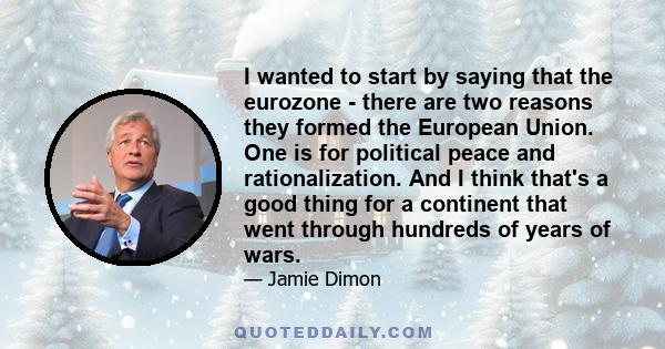 I wanted to start by saying that the eurozone - there are two reasons they formed the European Union. One is for political peace and rationalization. And I think that's a good thing for a continent that went through