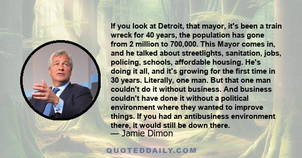 If you look at Detroit, that mayor, it's been a train wreck for 40 years, the population has gone from 2 million to 700,000. This Mayor comes in, and he talked about streetlights, sanitation, jobs, policing, schools,