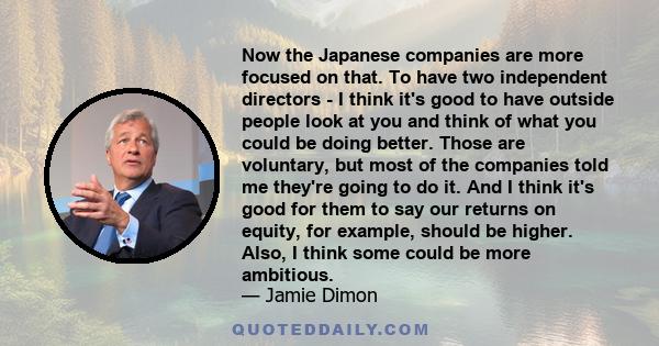 Now the Japanese companies are more focused on that. To have two independent directors - I think it's good to have outside people look at you and think of what you could be doing better. Those are voluntary, but most of 