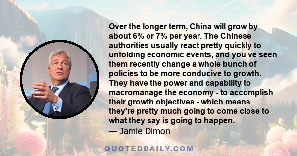 Over the longer term, China will grow by about 6% or 7% per year. The Chinese authorities usually react pretty quickly to unfolding economic events, and you've seen them recently change a whole bunch of policies to be