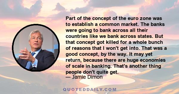 Part of the concept of the euro zone was to establish a common market. The banks were going to bank across all their countries like we bank across states. But that concept got killed for a whole bunch of reasons that I