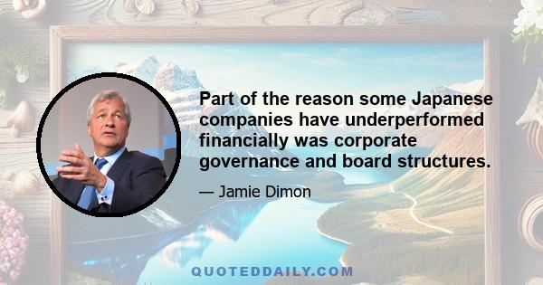 Part of the reason some Japanese companies have underperformed financially was corporate governance and board structures.