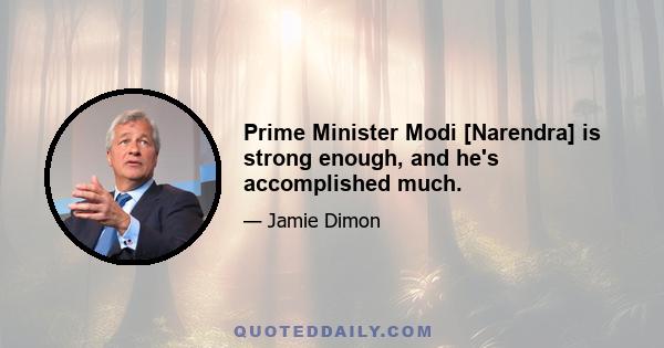 Prime Minister Modi [Narendra] is strong enough, and he's accomplished much.