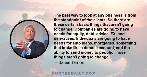 The best way to look at any business is from the standpoint of the clients. So there are these certain basic things that aren't going to change. Companies are going to have needs for equity, debt, advice, FX, and