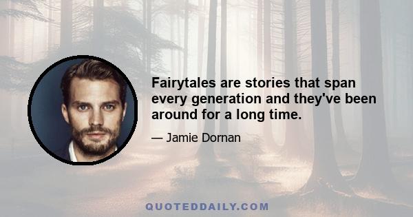 Fairytales are stories that span every generation and they've been around for a long time.